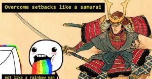 Overcome the setbacks like a samurai.